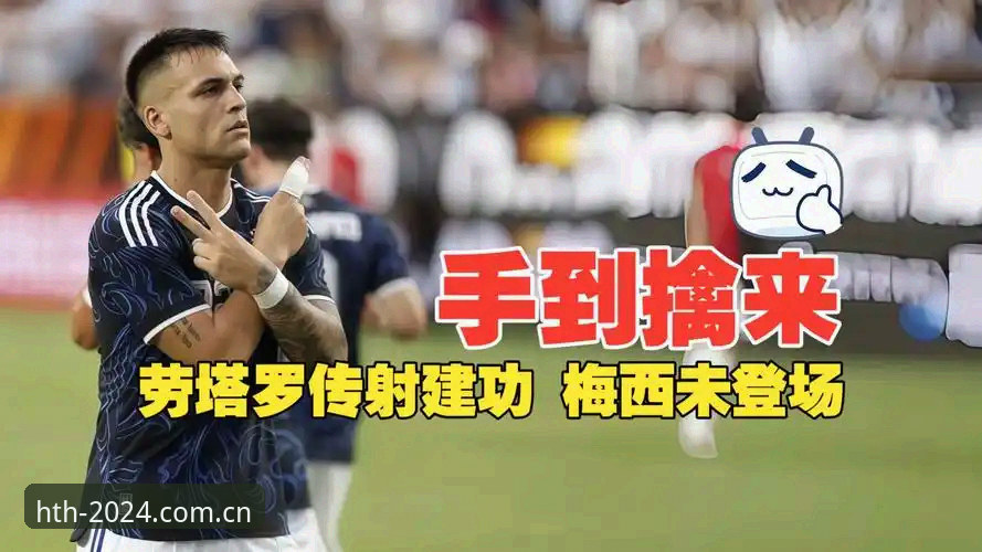 华体会中国首页 梅西休战vs劳塔罗独挑大梁:阿根廷2-0洪都拉斯的另一种打开方式